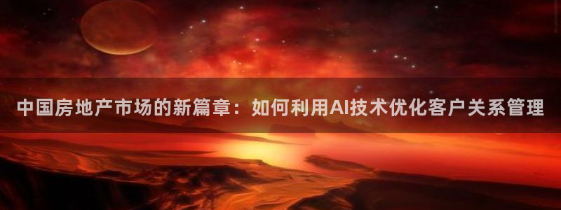 摩登7注册382223：中国房地产市场的新篇章：如何利用AI