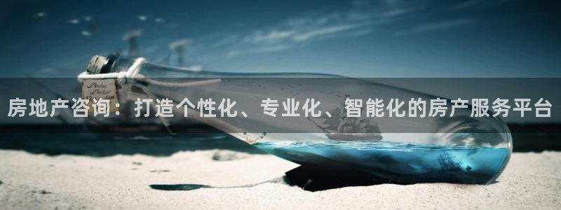 摩登7平台登录：房地产咨询：打造个性化、专业化、智能化的房产