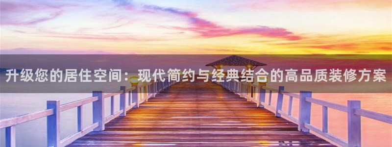 摩登7注册滴qv382223：升级您的居住空间：现代简约与经