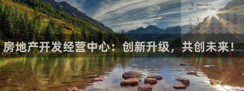 摩登7登陆平台：房地产开发经营中心：创新升级，共创未来！