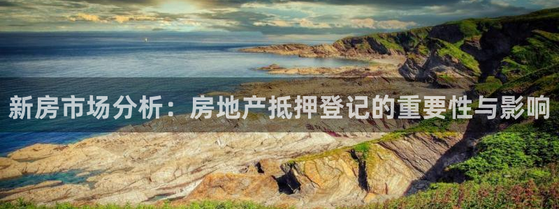 摩登7：新房市场分析：房地产抵押登记的重要性与影响