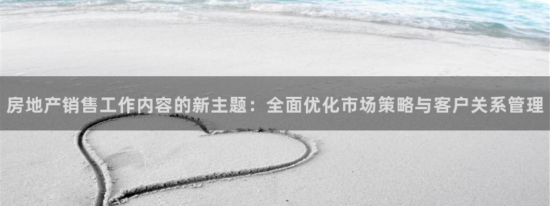 摩登7上：房地产销售工作内容的新主题：全面优化市场策略与客户