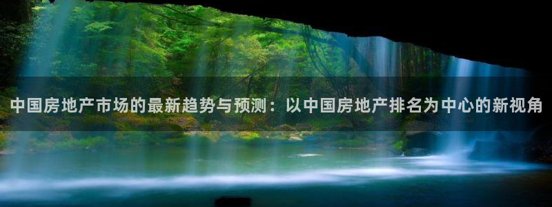 摩登7平台网址下载：中国房地产市场的最新趋势与预测：以中国房