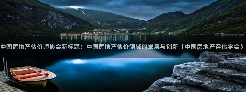 摩登7平台涨7O777：中国房地产估价师协会新标题：中国房地