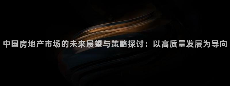 摩登5韩这7O667：中国房地产市场的未来展望与策略探讨：以