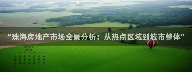 摩登7登录注册：“珠海房地产市场全景分析：从热点区域到城市整