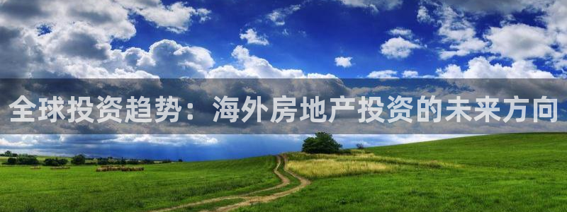 摩登7直属：全球投资趋势：海外房地产投资的未来方向