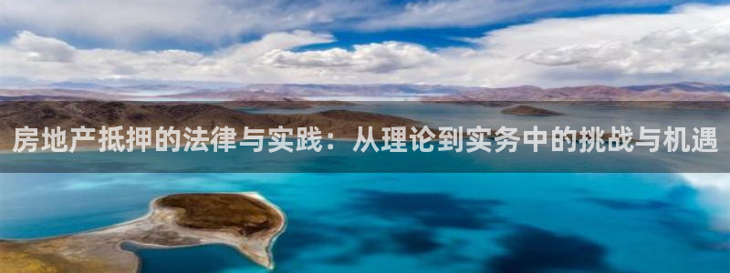 摩登7下载地址：房地产抵押的法律与实践：从理论到实务中的挑战