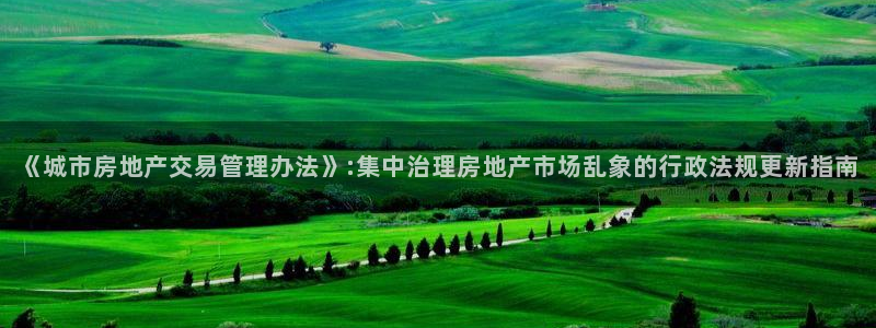 摩登7泽333OO：《城市房地产交易管理办法》:集中治理房地