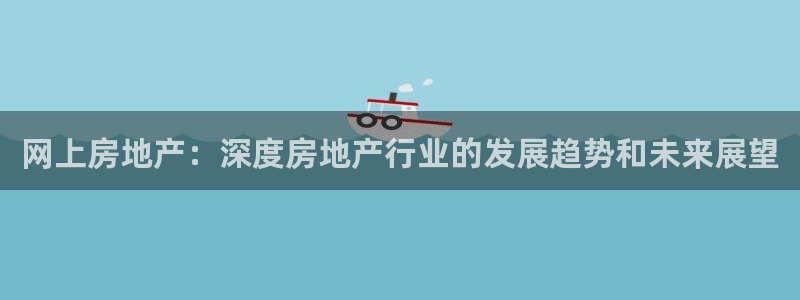 摩登精品7：网上房地产：深度房地产行业的发展趋势和未来展望