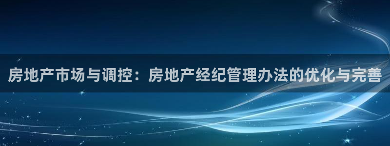 摩登3天7O667：房地产市场与调控：房地产经纪管理办法的优