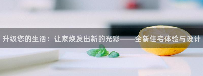 摩登7app下载：升级您的生活：让家焕发出新的光彩——全新住